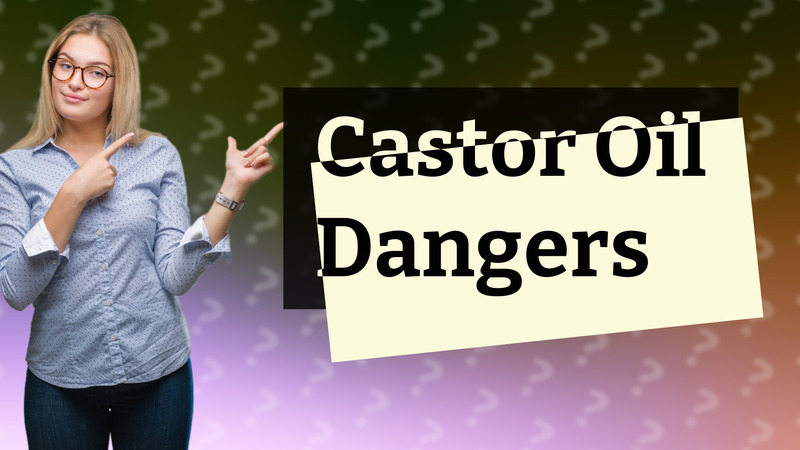 Castor Oil Dangers