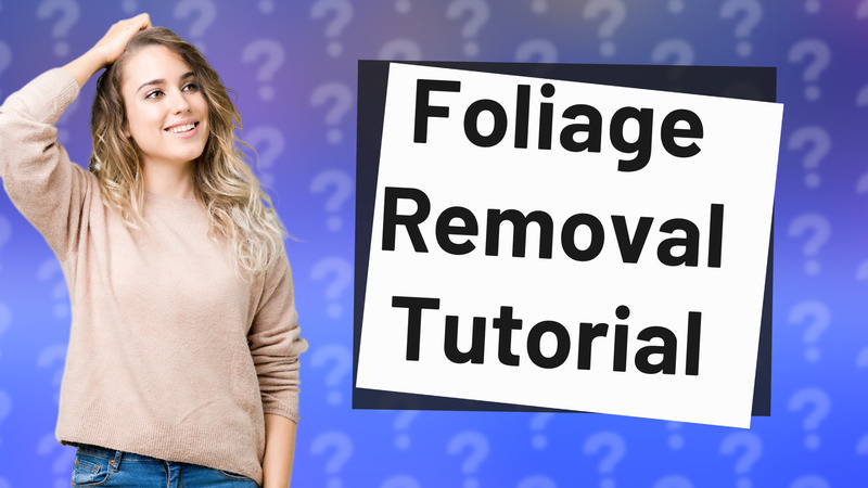 Foliage Removal Tutorial