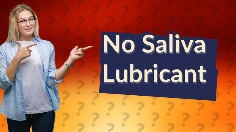 No Saliva Lubricant