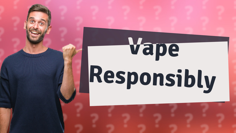 Vape Responsibly