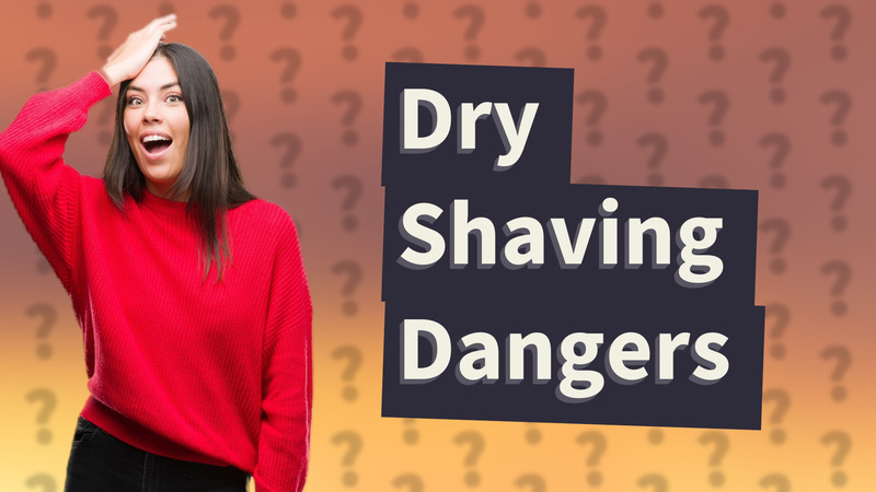 Dry Shaving Dangers