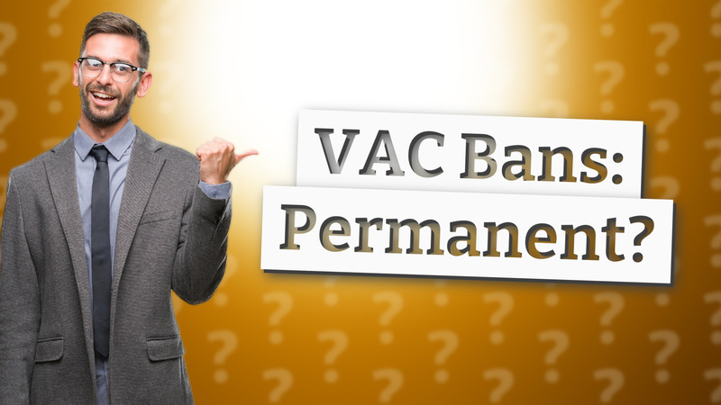 VAC Bans: Permanent?
