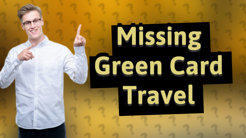Missing Green Card Travel