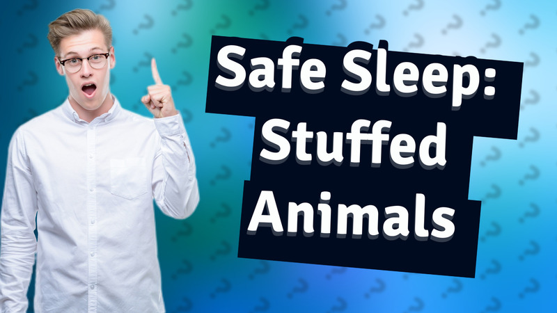 Safe Sleep: Stuffed Animals