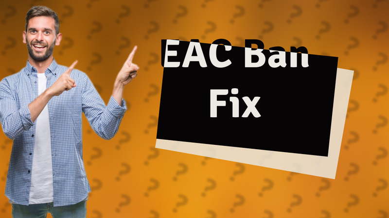 EAC Ban Fix