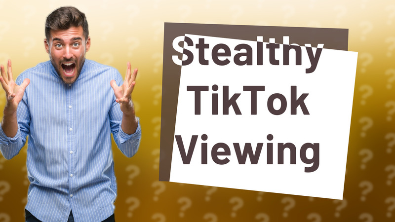 Stealthy TikTok Viewing