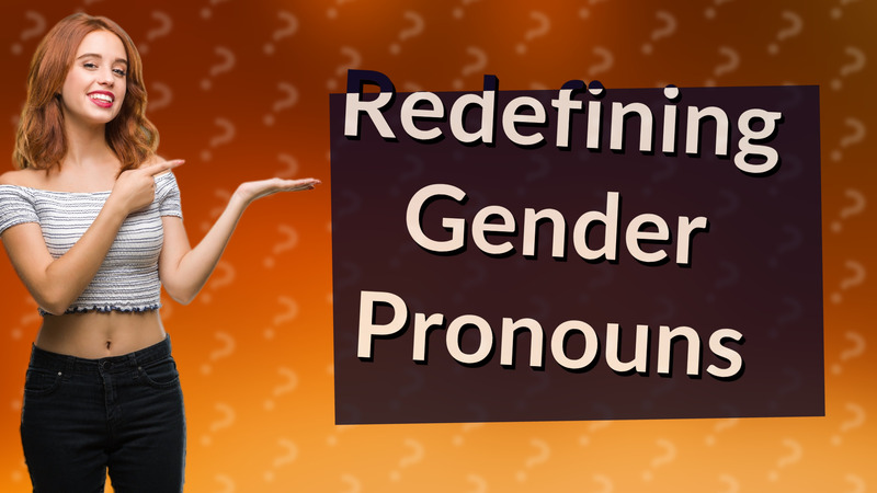 Redefining Gender Pronouns