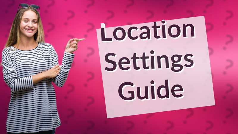 Location Settings Guide