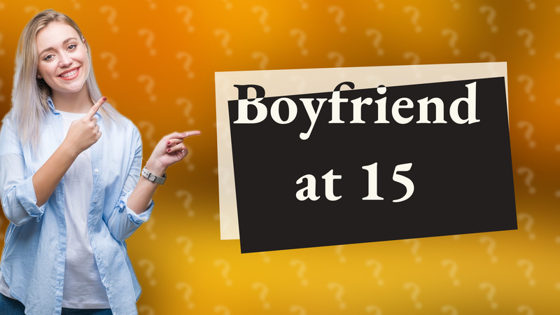 Boyfriend at 15