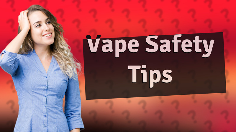 Vape Safety Tips