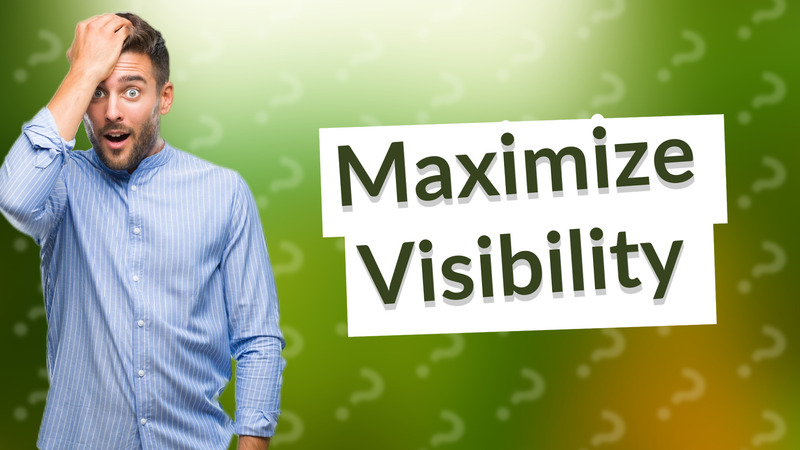 Maximize Visibility