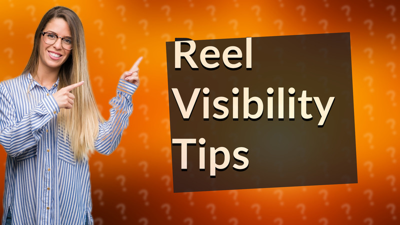 Reel Visibility Tips