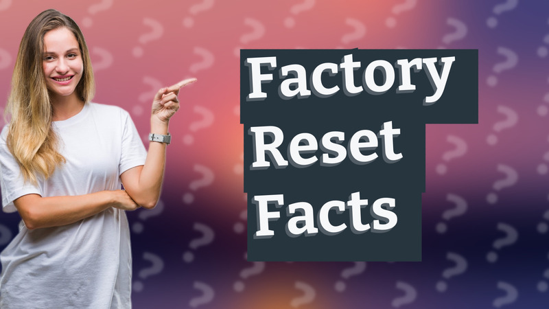 Factory Reset Facts