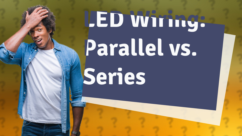 LED Wiring: Parallel vs. Series