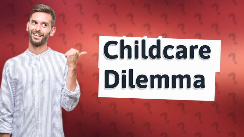 Childcare Dilemma