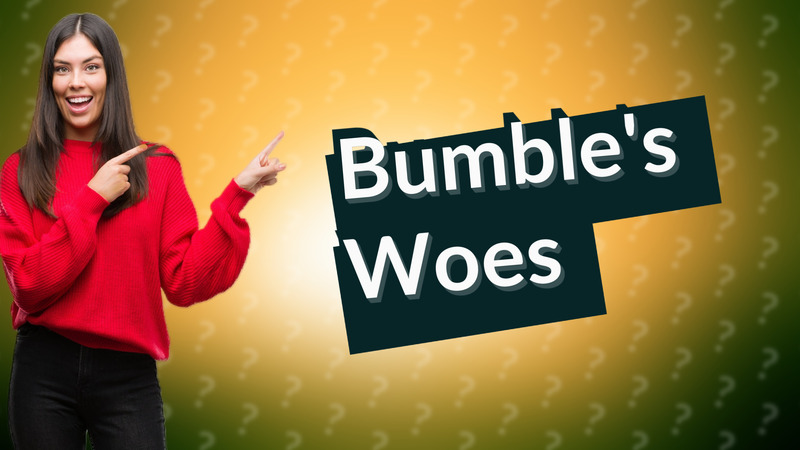 Bumble's Woes