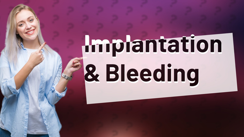 Implantation & Bleeding