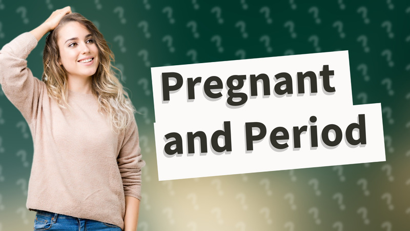Pregnant and Period