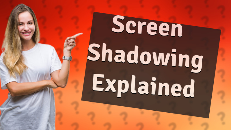 Screen Shadowing Explained