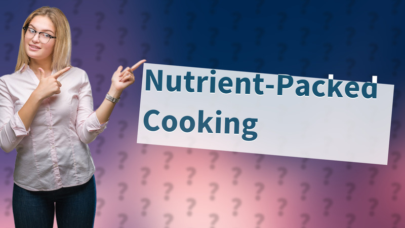 Nutrient-Packed Cooking