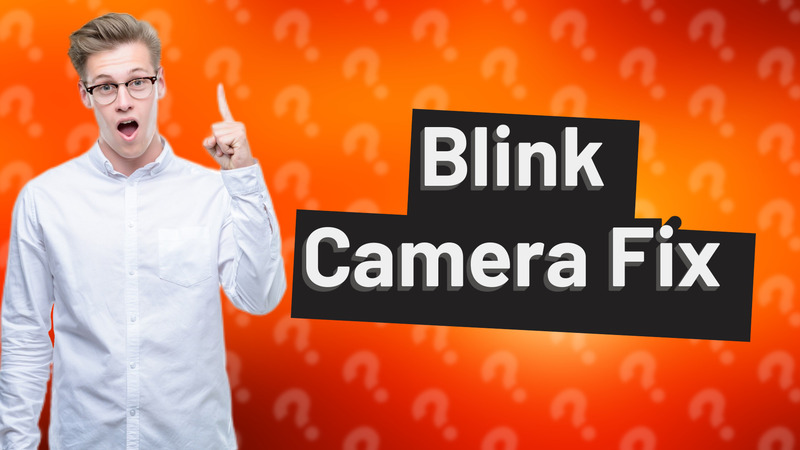 Blink Camera Fix