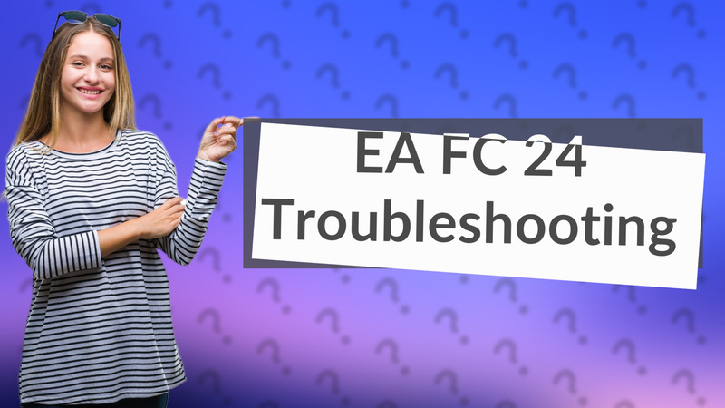 EA FC 24 Troubleshooting