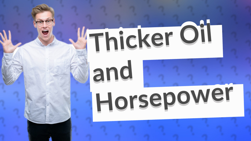 Thicker Oil and Horsepower