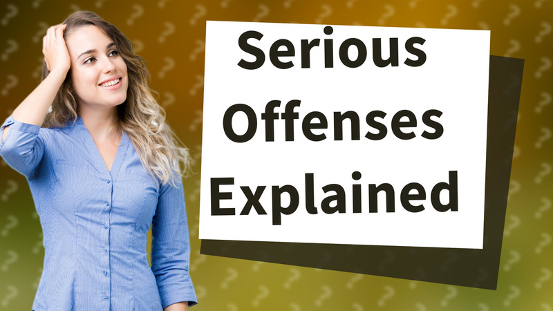 Serious Offenses Explained