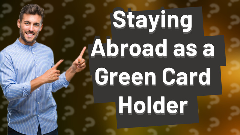 Staying Abroad as a Green Card Holder