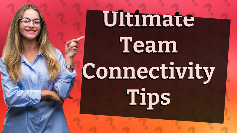 Ultimate Team Connectivity Tips