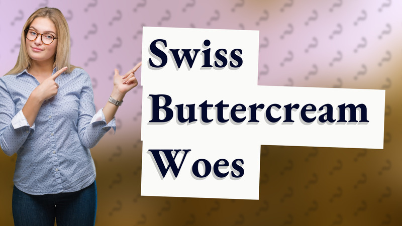 Swiss Buttercream Woes