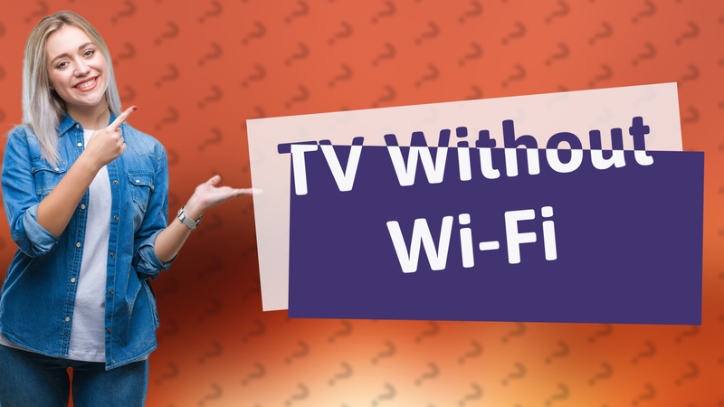 TV Without Wi-Fi