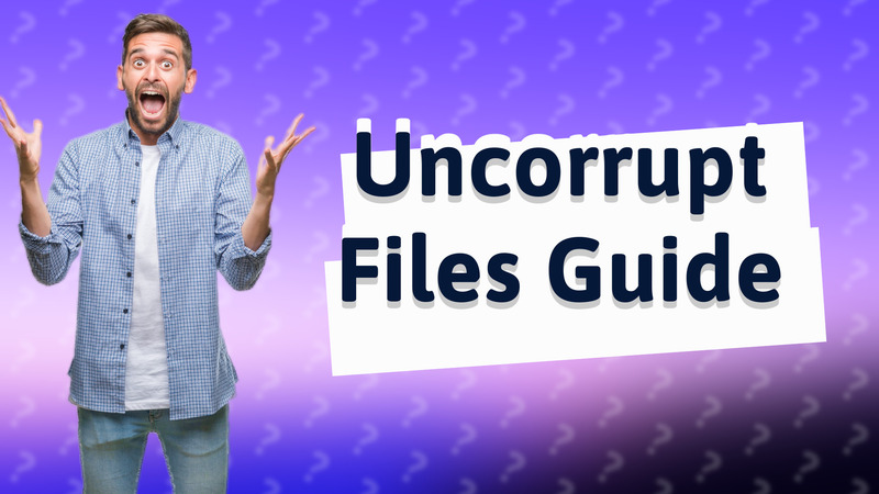 Uncorrupt Files Guide