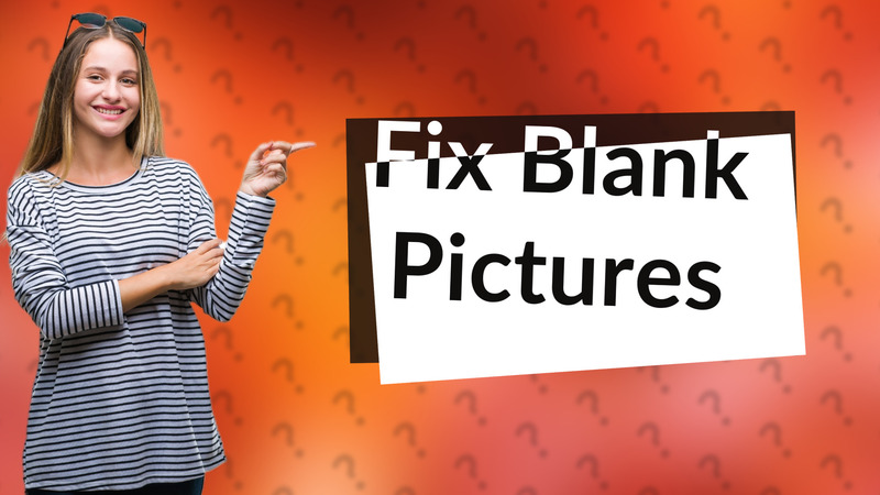Fix Blank Pictures