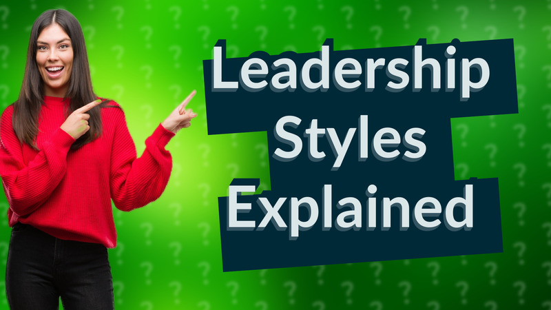 Leadership Styles Explained
