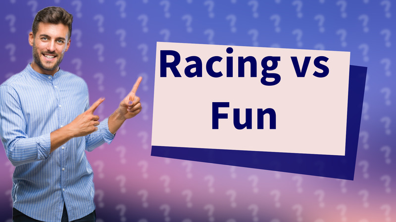 Racing vs Fun