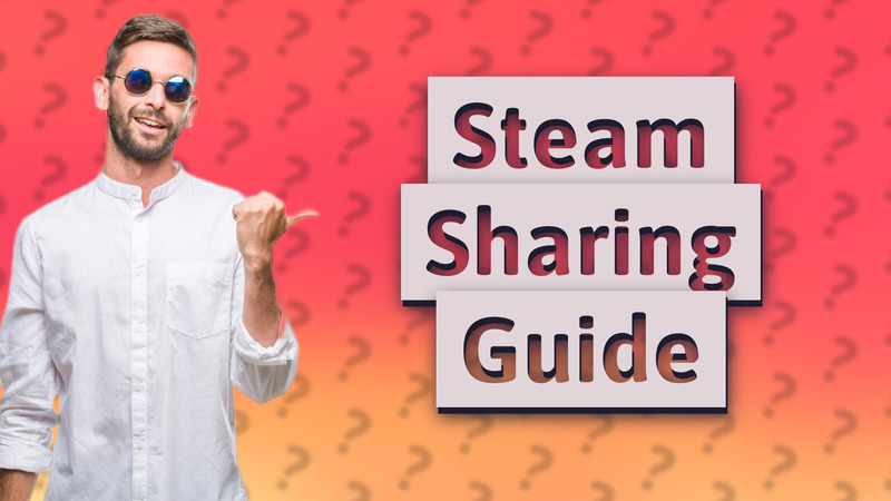 Steam Sharing Guide