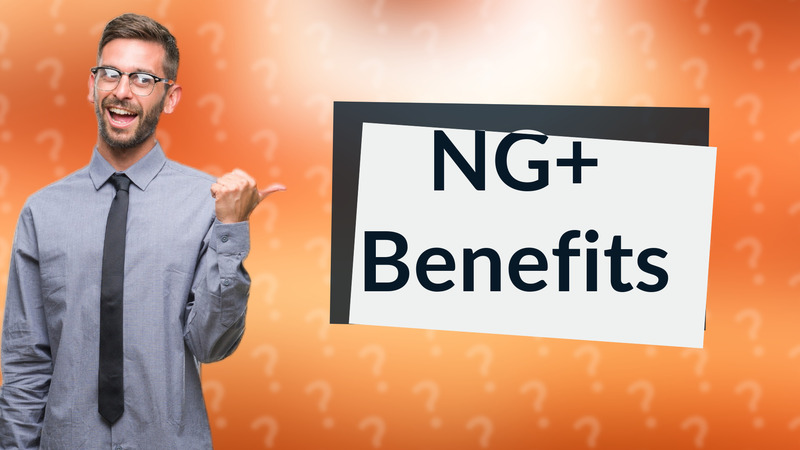 NG+ Benefits