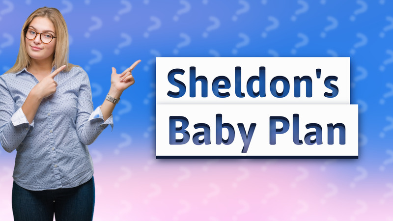 Sheldon's Baby Plan