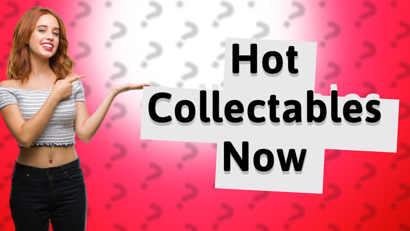 Hot Collectables Now