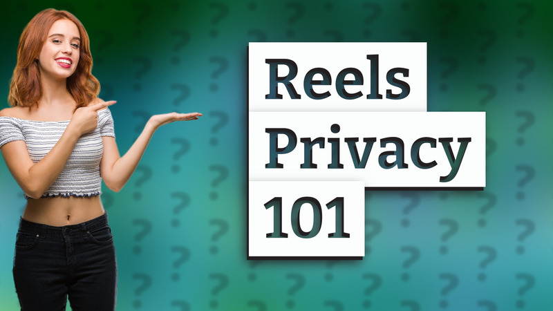 Reels Privacy 101