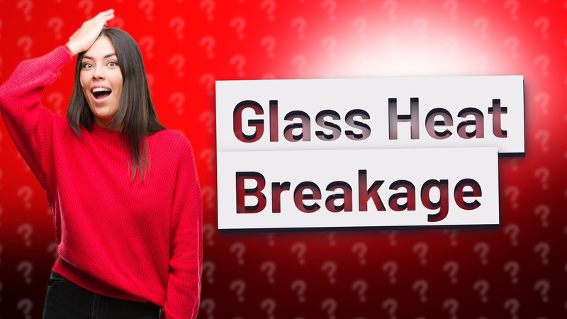 Glass Heat Breakage