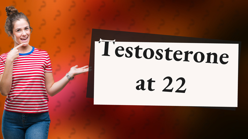 Testosterone at 22