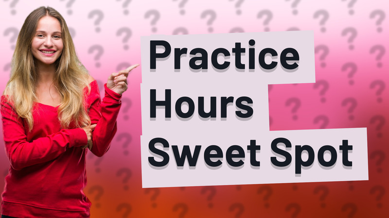 Practice Hours Sweet Spot
