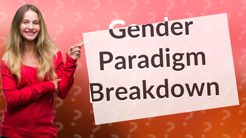 Gender Paradigm Breakdown