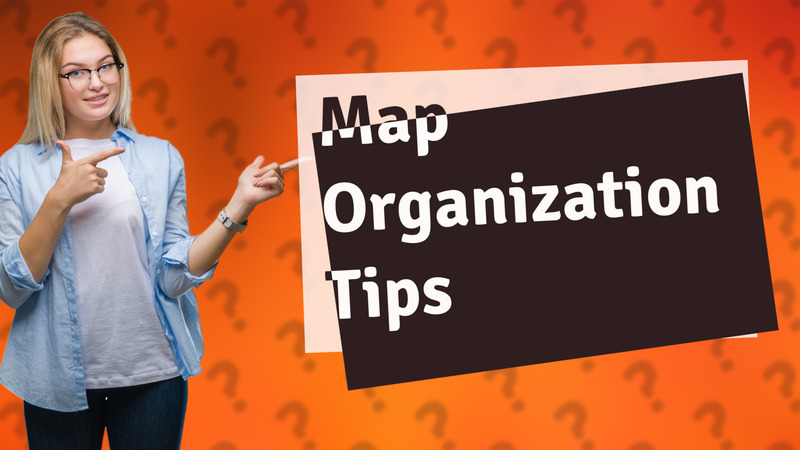 Map Organization Tips