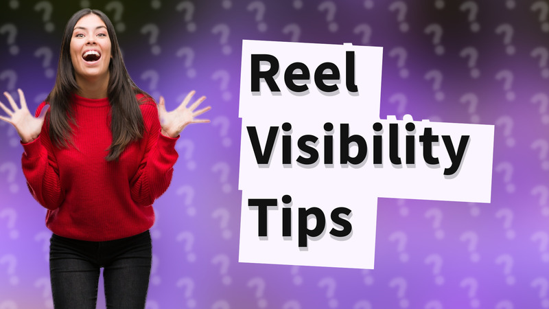 Reel Visibility Tips