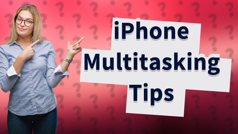 iPhone Multitasking Tips