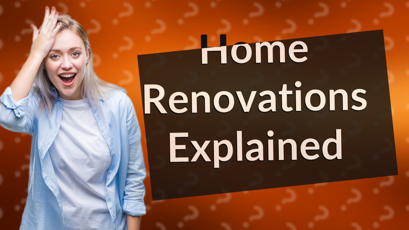 Home Renovations Explained