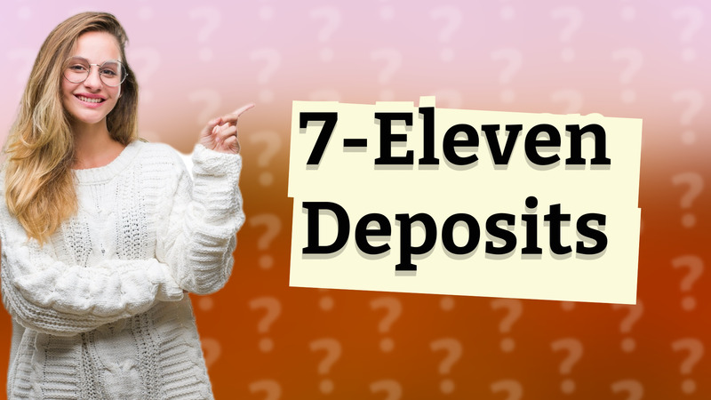 7-Eleven Deposits